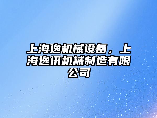 上海逸機(jī)械設(shè)備，上海逸訊機(jī)械制造有限公司