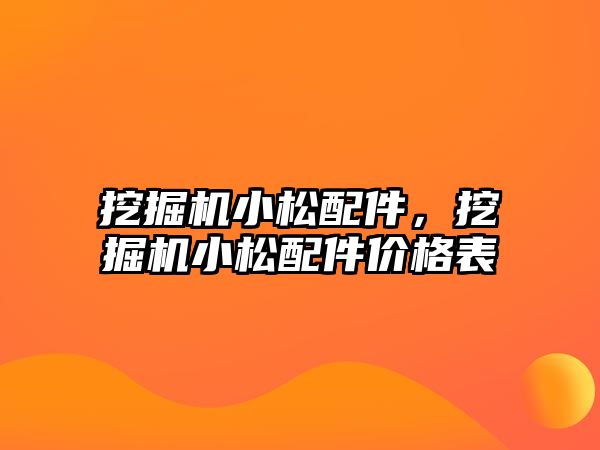 挖掘機小松配件，挖掘機小松配件價格表