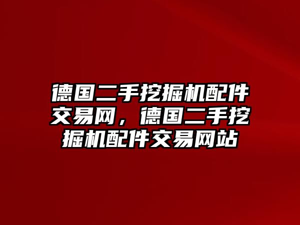 德國(guó)二手挖掘機(jī)配件交易網(wǎng)，德國(guó)二手挖掘機(jī)配件交易網(wǎng)站