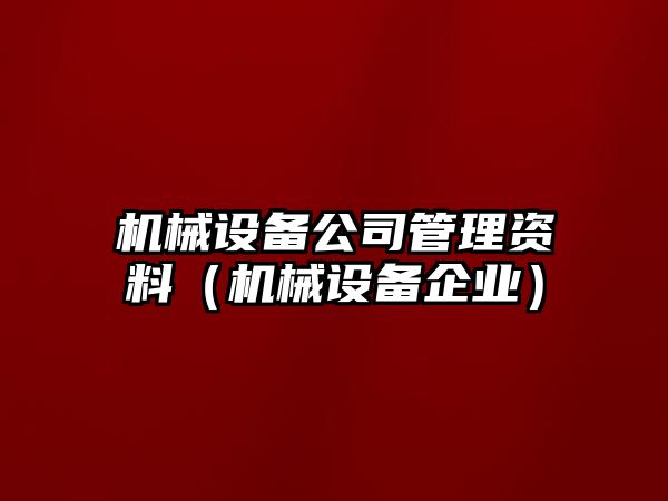 機械設備公司管理資料（機械設備企業(yè)）