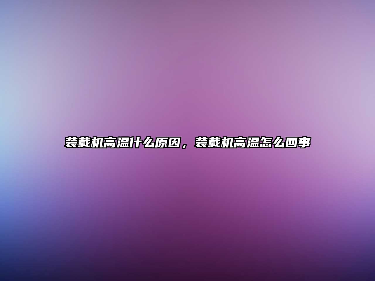 裝載機高溫什么原因，裝載機高溫怎么回事