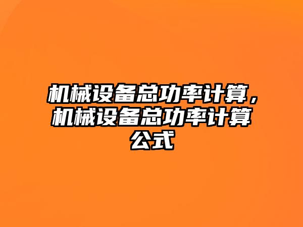 機械設(shè)備總功率計算，機械設(shè)備總功率計算公式