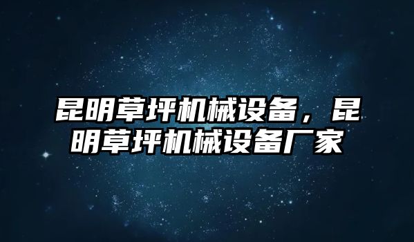 昆明草坪機(jī)械設(shè)備，昆明草坪機(jī)械設(shè)備廠家