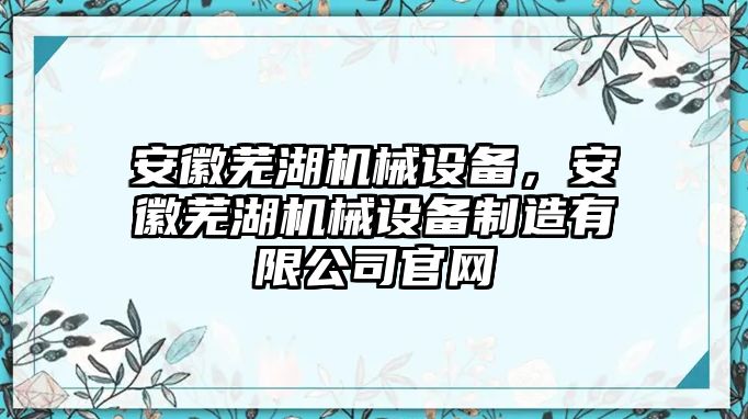 安徽蕪湖機(jī)械設(shè)備，安徽蕪湖機(jī)械設(shè)備制造有限公司官網(wǎng)