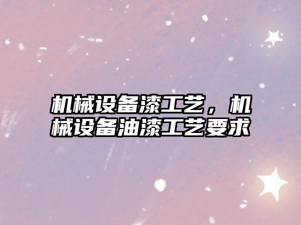 機械設備漆工藝，機械設備油漆工藝要求