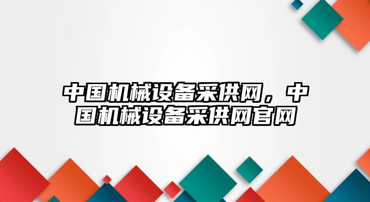 中國機械設(shè)備采供網(wǎng)，中國機械設(shè)備采供網(wǎng)官網(wǎng)