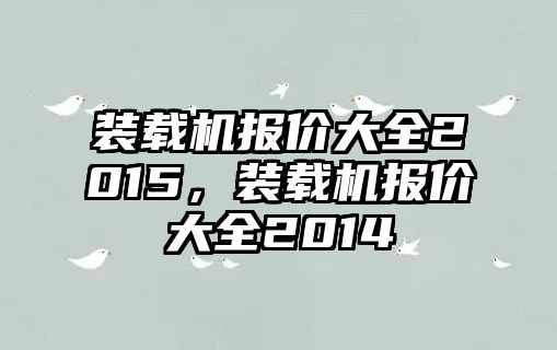 裝載機(jī)報(bào)價(jià)大全2015，裝載機(jī)報(bào)價(jià)大全2014