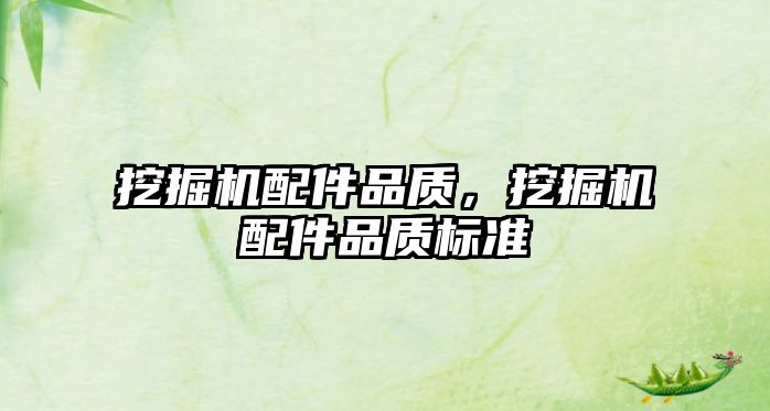 挖掘機配件品質(zhì)，挖掘機配件品質(zhì)標準