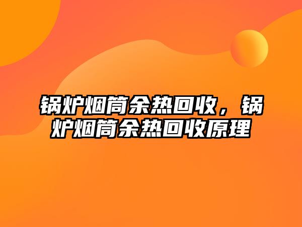 鍋爐煙筒余熱回收，鍋爐煙筒余熱回收原理