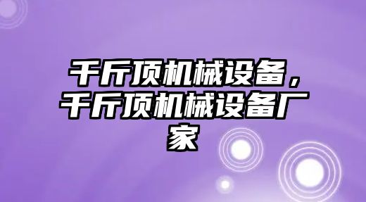 千斤頂機(jī)械設(shè)備，千斤頂機(jī)械設(shè)備廠家