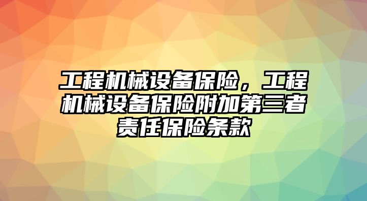 工程機(jī)械設(shè)備保險(xiǎn)，工程機(jī)械設(shè)備保險(xiǎn)附加第三者責(zé)任保險(xiǎn)條款