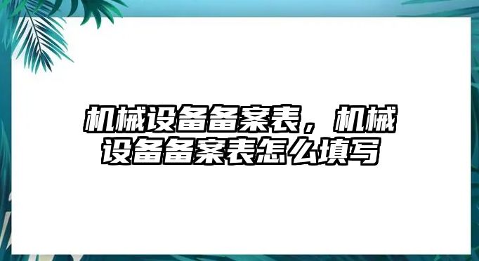 機(jī)械設(shè)備備案表，機(jī)械設(shè)備備案表怎么填寫