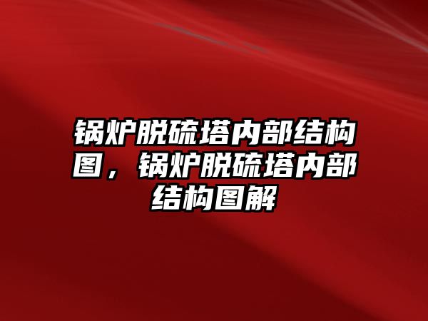 鍋爐脫硫塔內(nèi)部結(jié)構(gòu)圖，鍋爐脫硫塔內(nèi)部結(jié)構(gòu)圖解