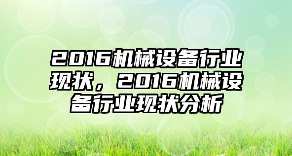 2016機(jī)械設(shè)備行業(yè)現(xiàn)狀，2016機(jī)械設(shè)備行業(yè)現(xiàn)狀分析