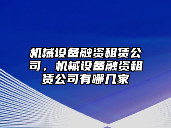 機(jī)械設(shè)備融資租賃公司，機(jī)械設(shè)備融資租賃公司有哪幾家