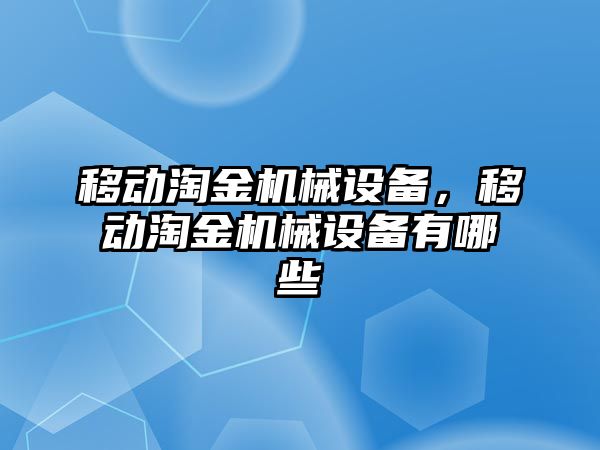 移動淘金機械設(shè)備，移動淘金機械設(shè)備有哪些