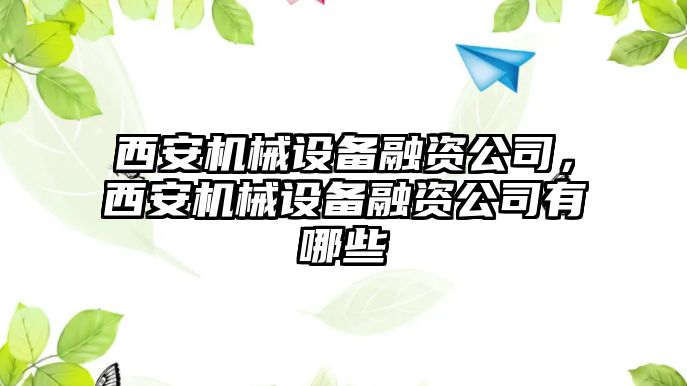 西安機(jī)械設(shè)備融資公司，西安機(jī)械設(shè)備融資公司有哪些