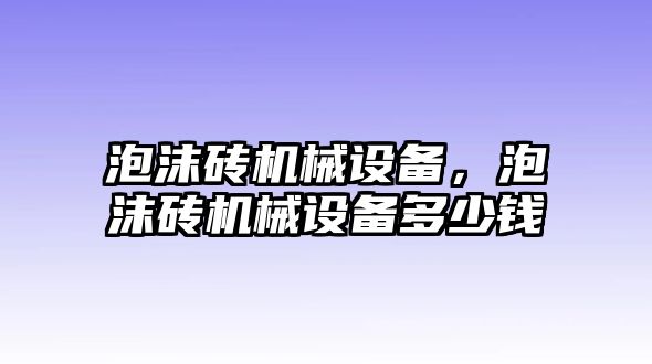 泡沫磚機械設(shè)備，泡沫磚機械設(shè)備多少錢