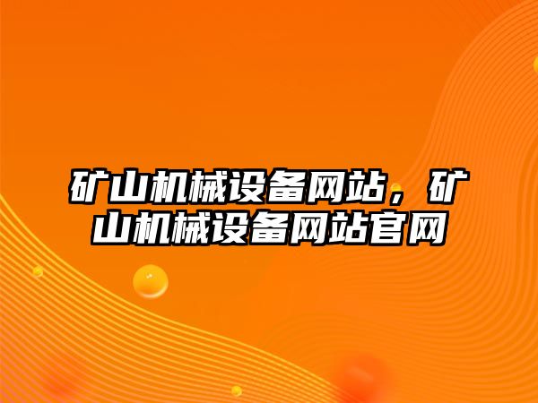 礦山機(jī)械設(shè)備網(wǎng)站，礦山機(jī)械設(shè)備網(wǎng)站官網(wǎng)