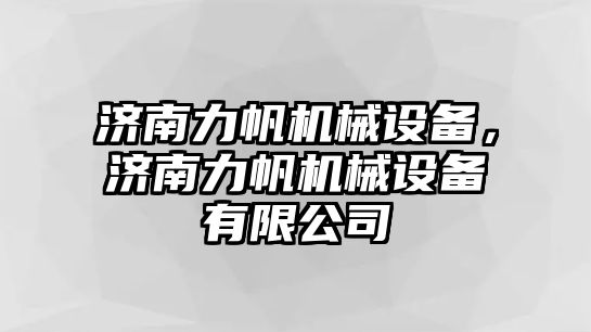 濟南力帆機械設備，濟南力帆機械設備有限公司