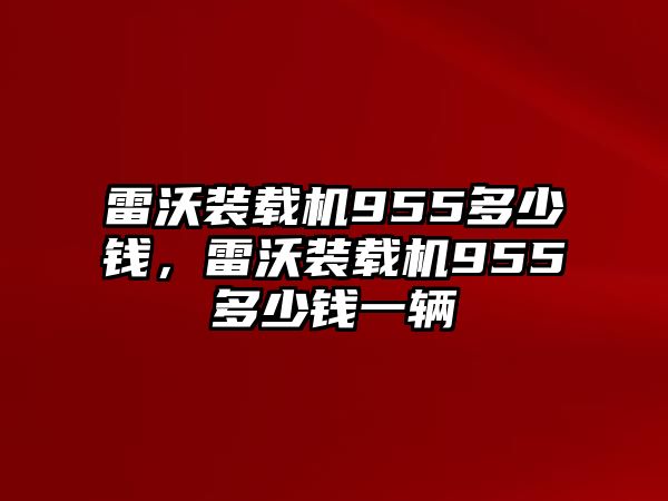 雷沃裝載機(jī)955多少錢，雷沃裝載機(jī)955多少錢一輛