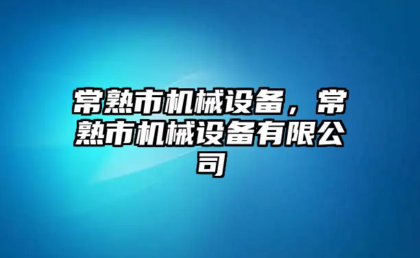 常熟市機(jī)械設(shè)備，常熟市機(jī)械設(shè)備有限公司