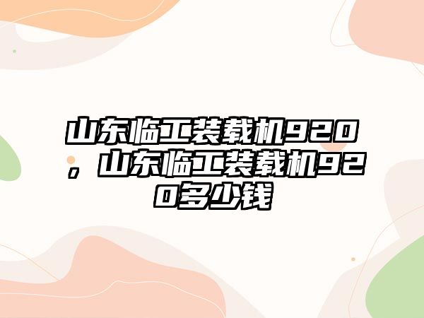 山東臨工裝載機(jī)920，山東臨工裝載機(jī)920多少錢(qián)