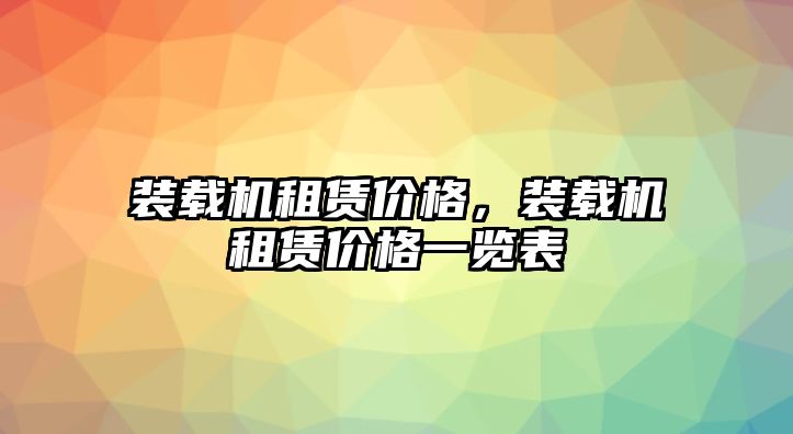 裝載機(jī)租賃價(jià)格，裝載機(jī)租賃價(jià)格一覽表