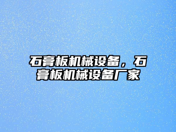 石膏板機(jī)械設(shè)備，石膏板機(jī)械設(shè)備廠家