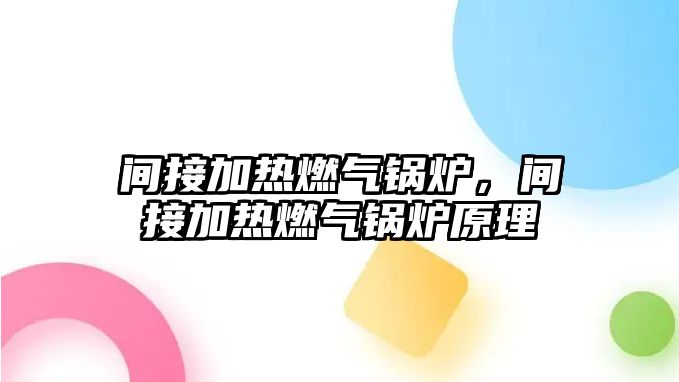 間接加熱燃?xì)忮仩t，間接加熱燃?xì)忮仩t原理