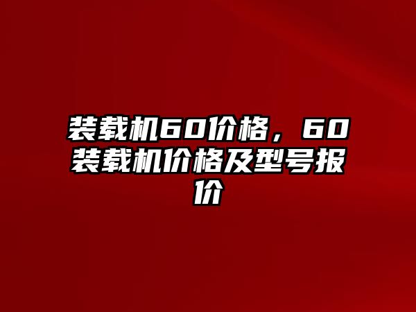 裝載機60價格，60裝載機價格及型號報價