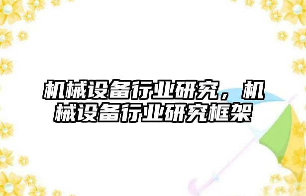 機械設(shè)備行業(yè)研究，機械設(shè)備行業(yè)研究框架