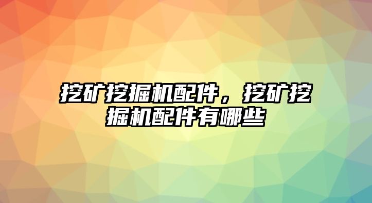 挖礦挖掘機(jī)配件，挖礦挖掘機(jī)配件有哪些