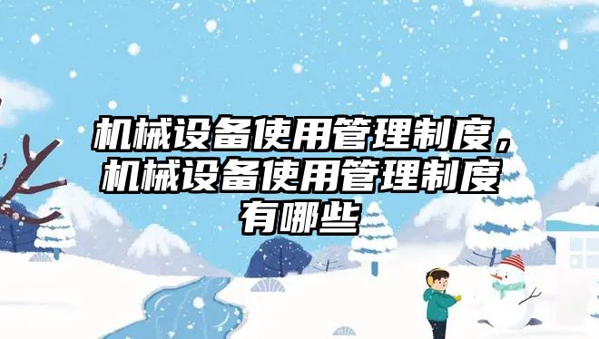 機(jī)械設(shè)備使用管理制度，機(jī)械設(shè)備使用管理制度有哪些