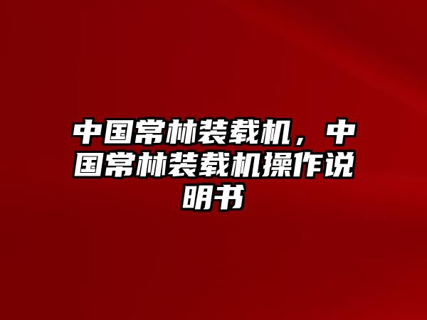 中國(guó)常林裝載機(jī)，中國(guó)常林裝載機(jī)操作說(shuō)明書