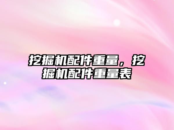 挖掘機配件重量，挖掘機配件重量表