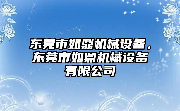 東莞市如鼎機(jī)械設(shè)備，東莞市如鼎機(jī)械設(shè)備有限公司