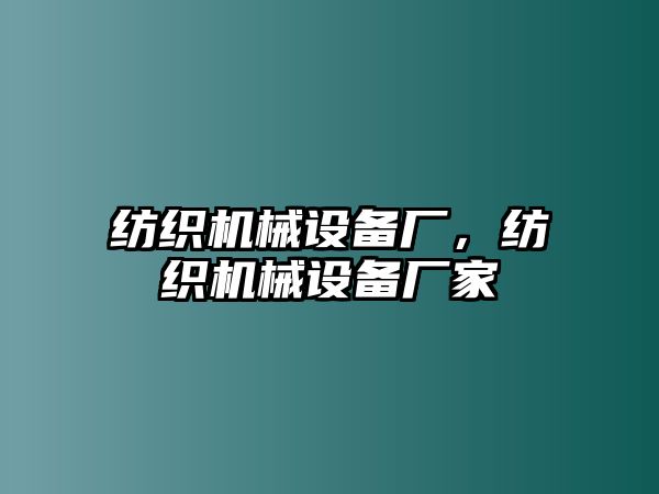 紡織機械設備廠，紡織機械設備廠家