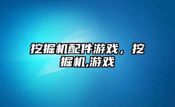 挖掘機配件游戲，挖掘機,游戲