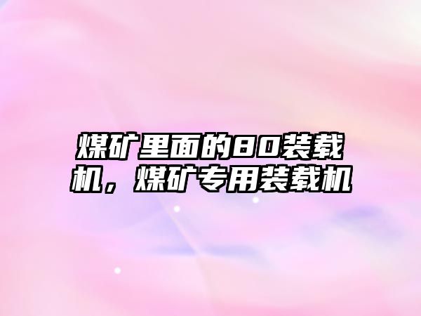 煤礦里面的80裝載機，煤礦專用裝載機