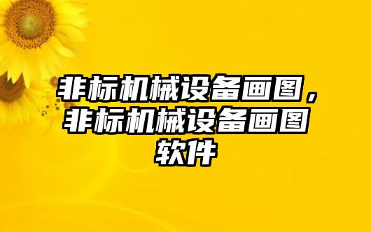 非標(biāo)機(jī)械設(shè)備畫圖，非標(biāo)機(jī)械設(shè)備畫圖軟件