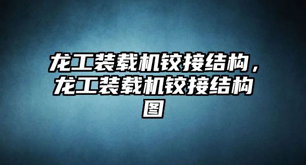 龍工裝載機(jī)鉸接結(jié)構(gòu)，龍工裝載機(jī)鉸接結(jié)構(gòu)圖