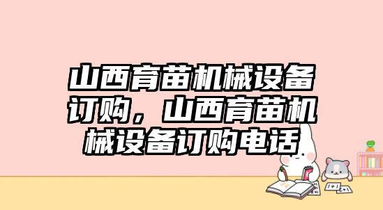 山西育苗機械設(shè)備訂購，山西育苗機械設(shè)備訂購電話