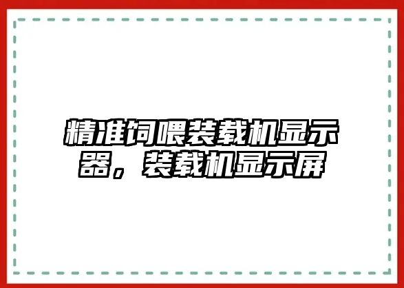 精準(zhǔn)飼喂裝載機(jī)顯示器，裝載機(jī)顯示屏