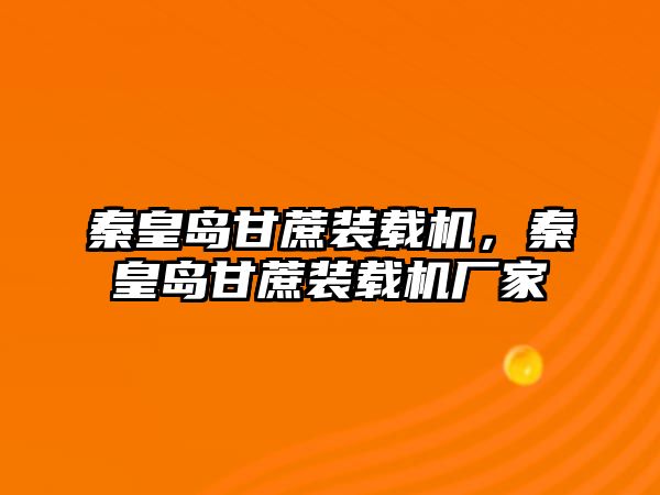 秦皇島甘蔗裝載機(jī)，秦皇島甘蔗裝載機(jī)廠家