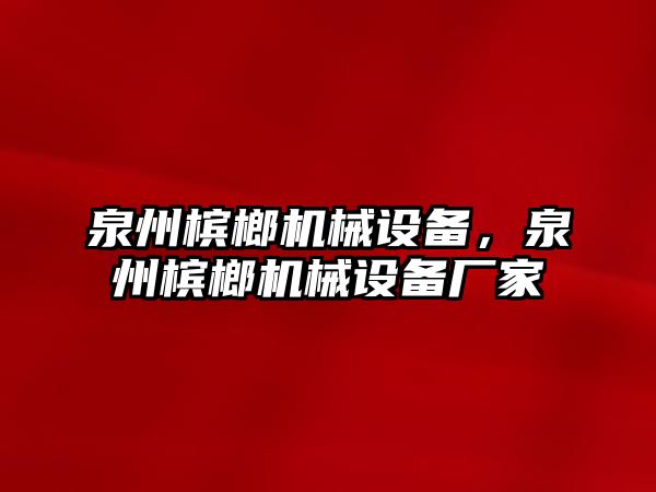 泉州檳榔機械設備，泉州檳榔機械設備廠家