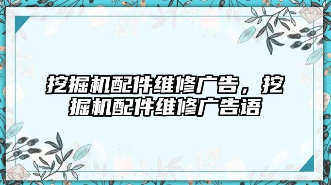 挖掘機配件維修廣告，挖掘機配件維修廣告語