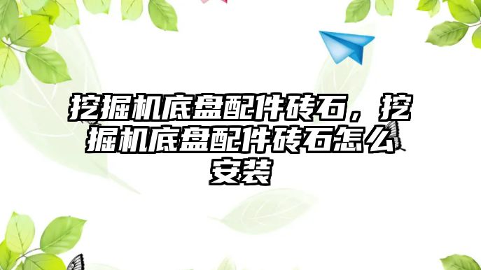 挖掘機底盤配件磚石，挖掘機底盤配件磚石怎么安裝