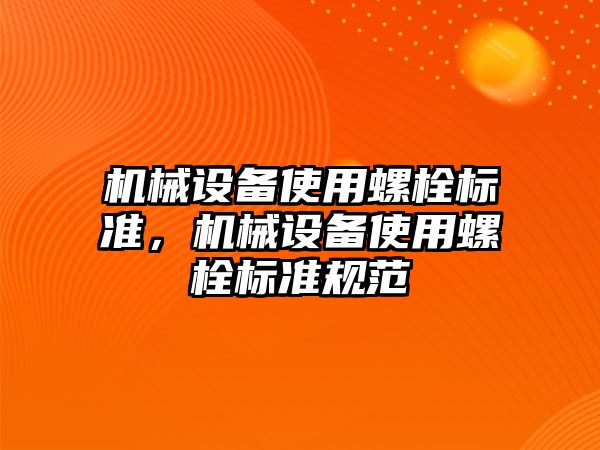 機械設備使用螺栓標準，機械設備使用螺栓標準規(guī)范