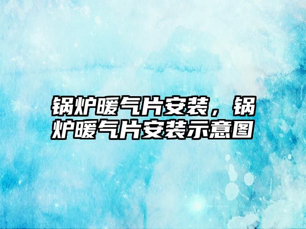 鍋爐暖氣片安裝，鍋爐暖氣片安裝示意圖